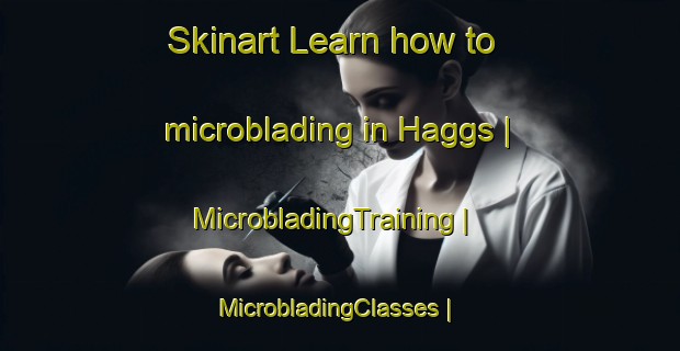 Skinart Learn how to microblading in Haggs | MicrobladingTraining | MicrobladingClasses | SkinartTraining-United Kingdom